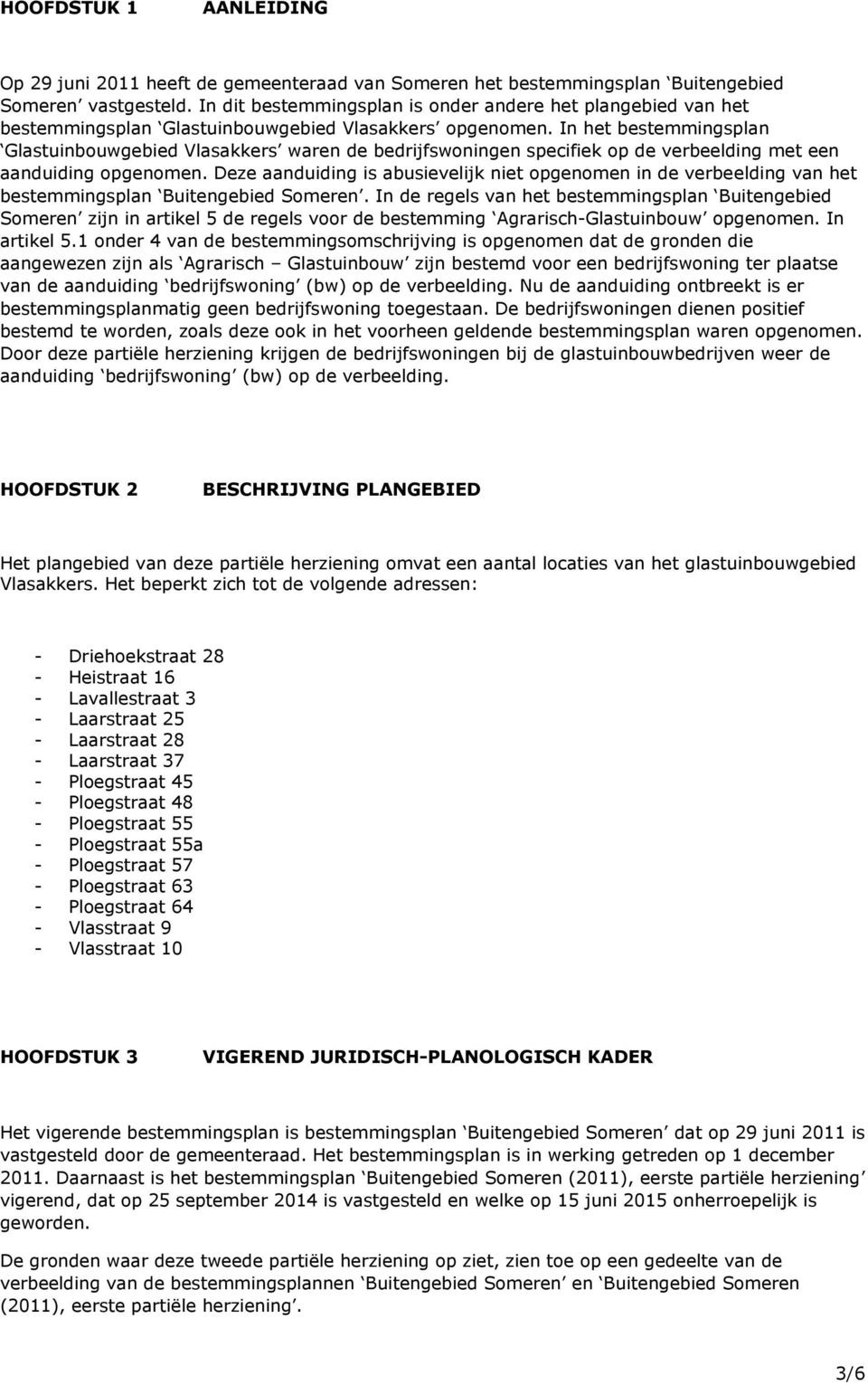 In het bestemmingsplan Glastuinbouwgebied Vlasakkers waren de bedrijfswoningen specifiek op de verbeelding met een aanduiding opgenomen.