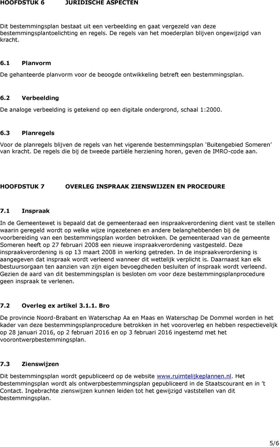 6.3 Planregels Voor de planregels blijven de regels van het vigerende bestemmingsplan Buitengebied Someren van kracht. De regels die bij de tweede partiële herziening horen, geven de IMRO-code aan.