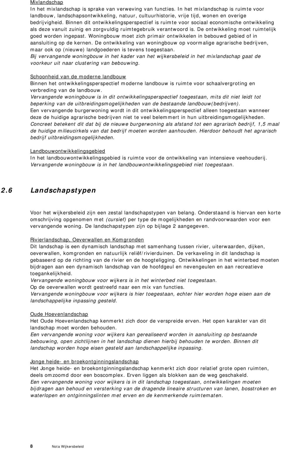 Binnen dit ontwikkelingsperspectief is ruimte voor sociaal economische ontwikkeling als deze vanuit zuinig en zorgvuldig ruimtegebruik verantwoord is.