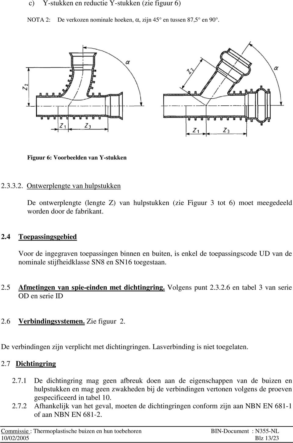 5 Afmetingen van spie-einden met dichtingring. Volgens punt 2.3.2.6 en tabel 3 van serie OD en serie ID 2.6 Verbindingsystemen. Zie figuur 2. De verbindingen zijn verplicht met dichtingringen.