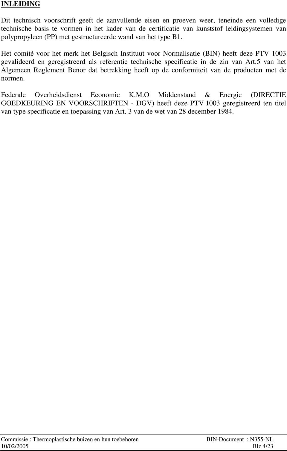 Het comité voor het merk het Belgisch Instituut voor Normalisatie (BIN) heeft deze PTV 1003 gevalideerd en geregistreerd als referentie technische specificatie in de zin van Art.