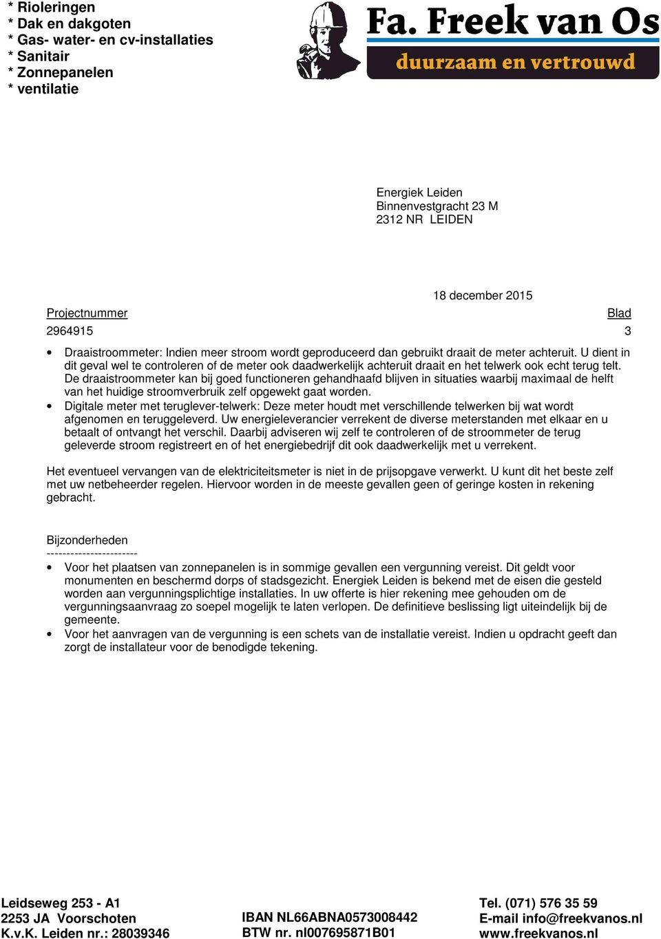 De draaistroommeter kan bij goed functioneren gehandhaafd blijven in situaties waarbij maximaal de helft van het huidige stroomverbruik zelf opgewekt gaat worden.