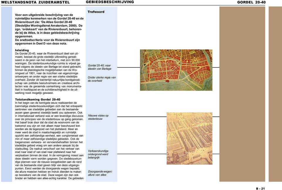 Inleiding De Gordel 20-40, waar de Rivierenbuurt deel van uitmaakt, beslaat de grote stedelijk uitbreiding gerealiseerd in de jaren van het interbellum, met zo n 90.000 woningen.