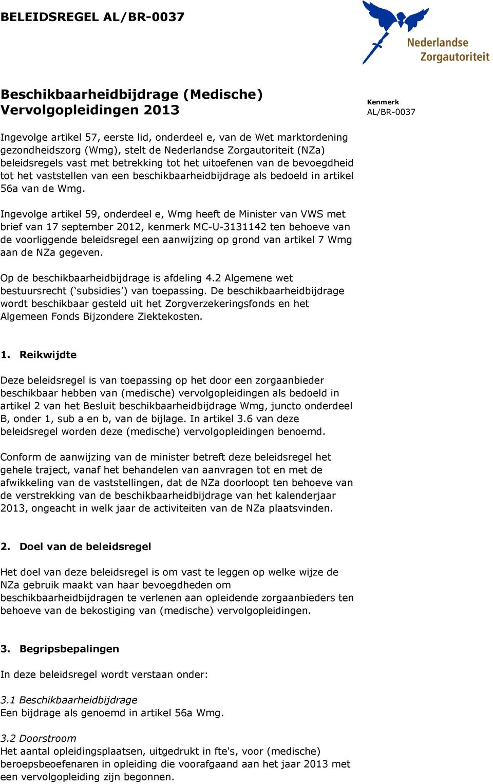 Ingevolge artikel 59, onderdeel e, Wmg heeft de Minister van VWS met brief van 17 september 2012, kenmerk MCU3131142 ten behoeve van de voorliggende beleidsregel een aanwijzing op grond van artikel 7