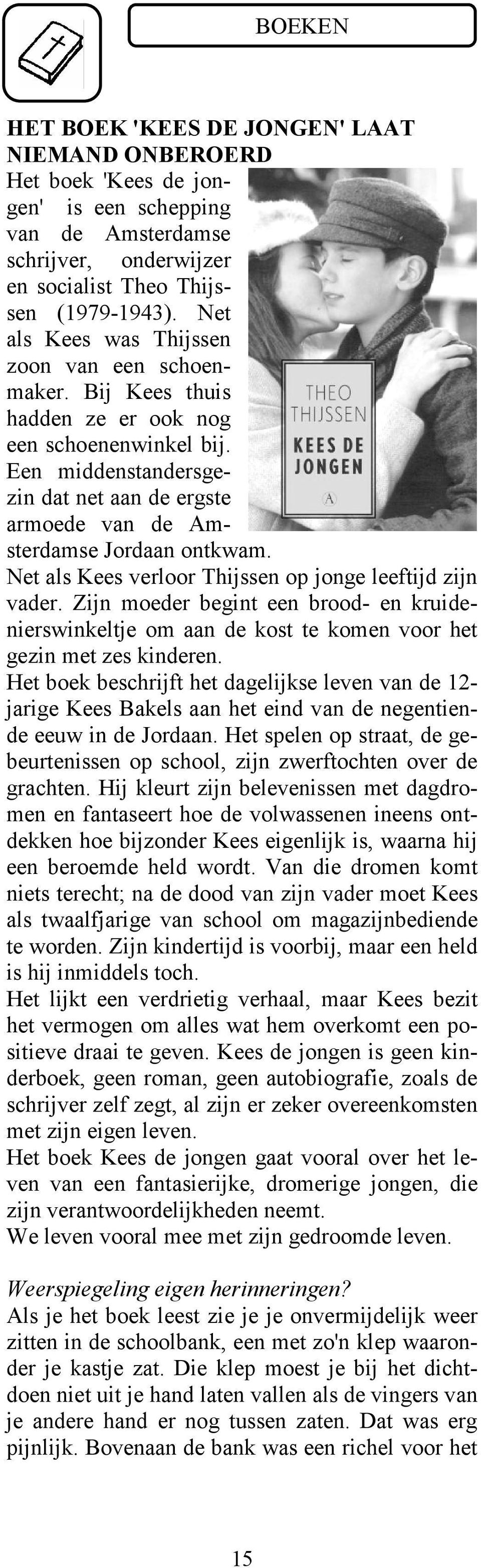 Een middenstandersgezin dat net aan de ergste armoede van de Amsterdamse Jordaan ontkwam. Net als Kees verloor Thijssen op jonge leeftijd zijn vader.