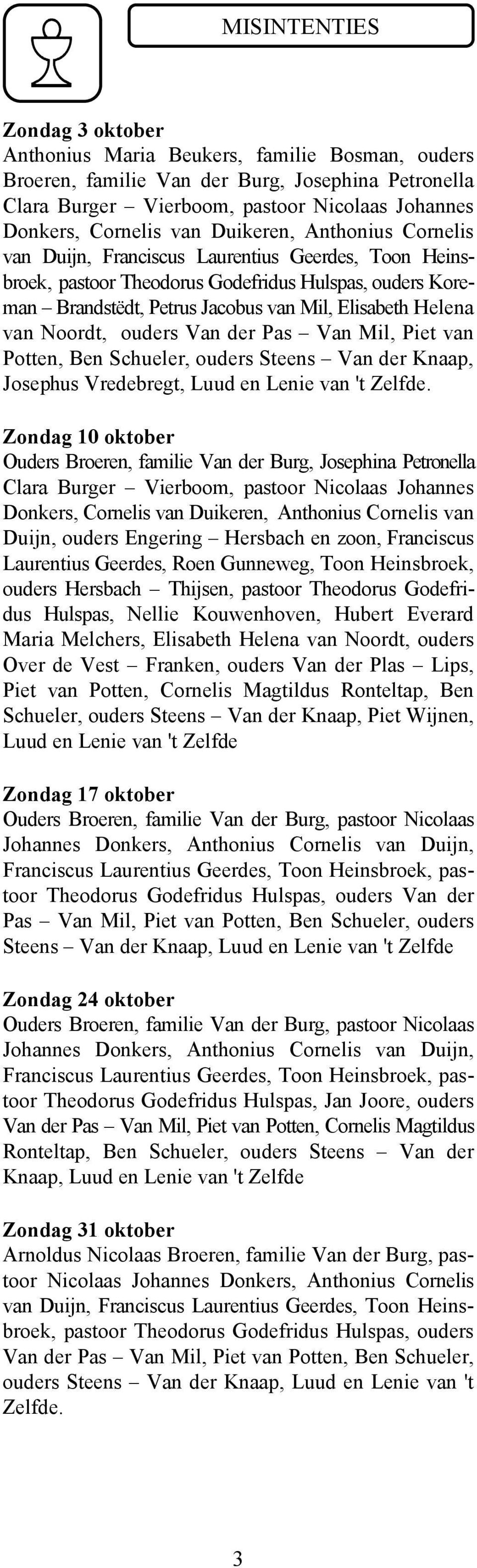 van Noordt, ouders Van der Pas Van Mil, Piet van Potten, Ben Schueler, ouders Steens Van der Knaap, Josephus Vredebregt, Luud en Lenie van 't Zelfde.