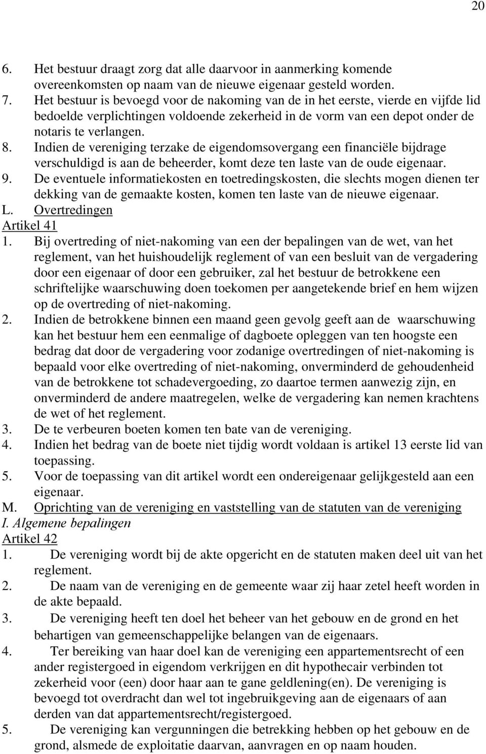 Indien de vereniging terzake de eigendomsovergang een financiële bijdrage verschuldigd is aan de beheerder, komt deze ten laste van de oude eigenaar. 9.