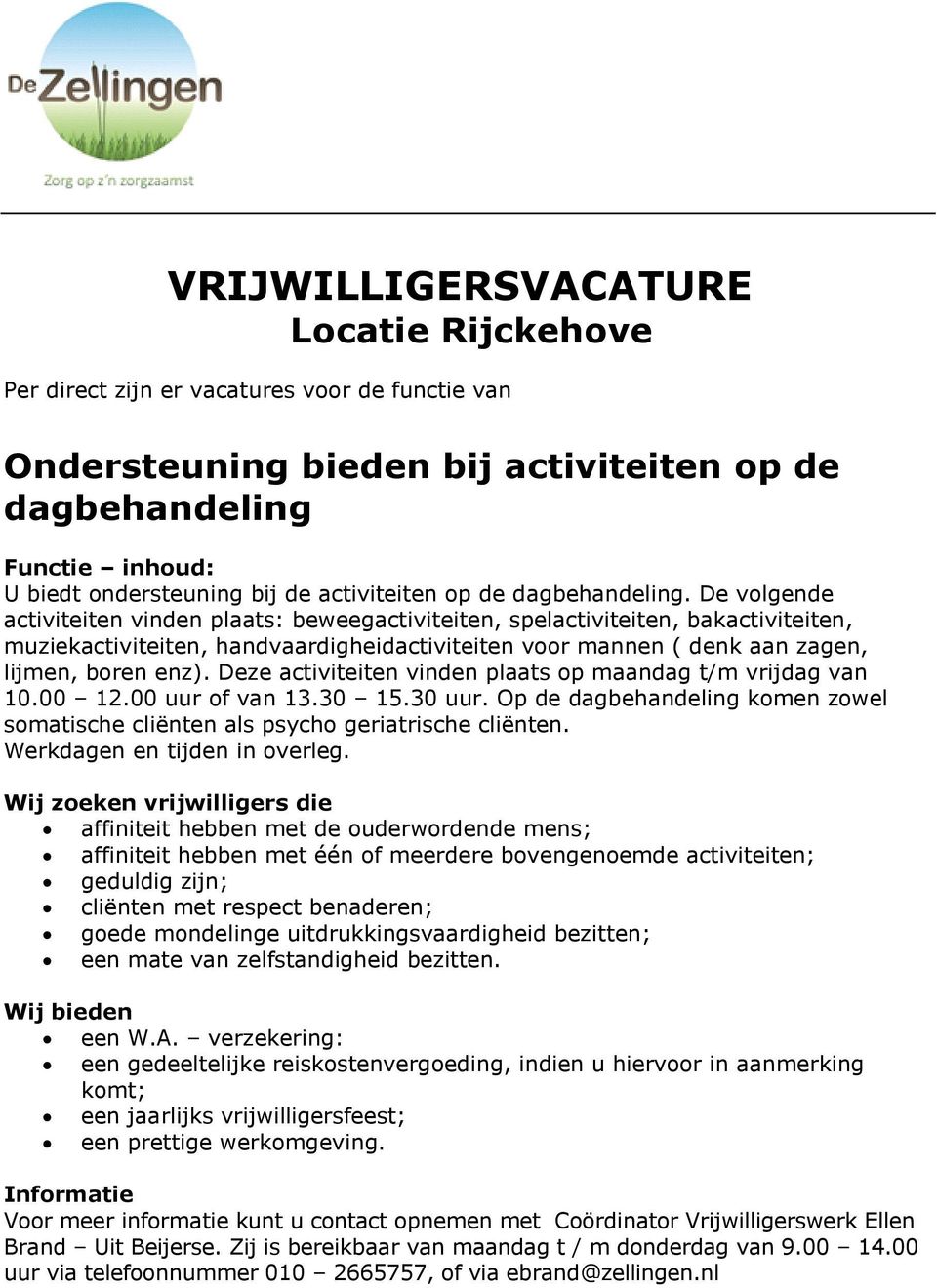 Deze activiteiten vinden plaats op maandag t/m vrijdag van 10.00 12.00 uur of van 13.30 15.30 uur. Op de dagbehandeling komen zowel somatische cliënten als psycho geriatrische cliënten.