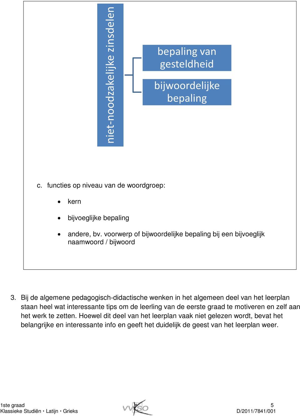 voorwerp of bijwoordelijke bepaling bij een bijvoeglijk naamwoord / bijwoord 3.