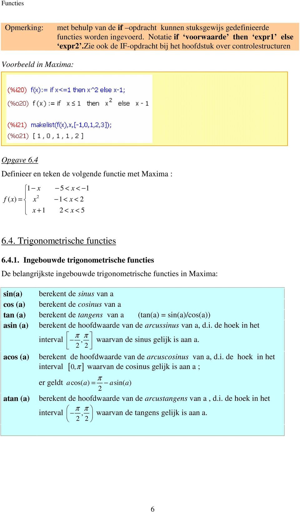 4.1. Ingebouwde trigonometrische functies De belangrijkste ingebouwde trigonometrische functies in Maxima: sin(a) berekent de sinus van a cos (a) berekent de cosinus van a tan (a) berekent de tangens