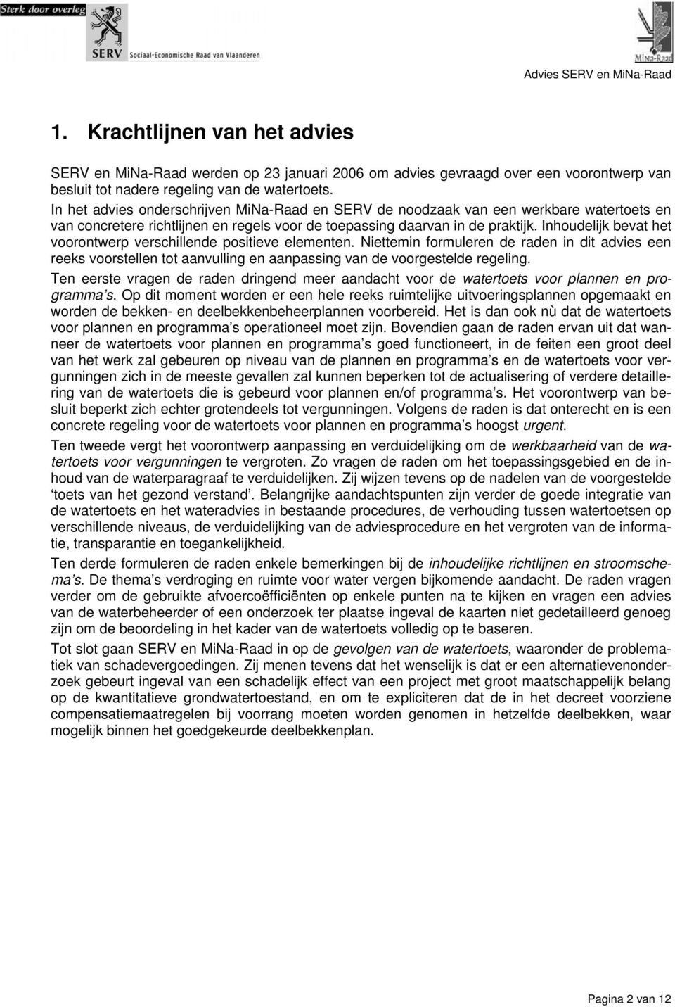 Inhoudelijk bevat het voorontwerp verschillende positieve elementen. Niettemin formuleren de raden in dit advies een reeks voorstellen tot aanvulling en aanpassing van de voorgestelde regeling.