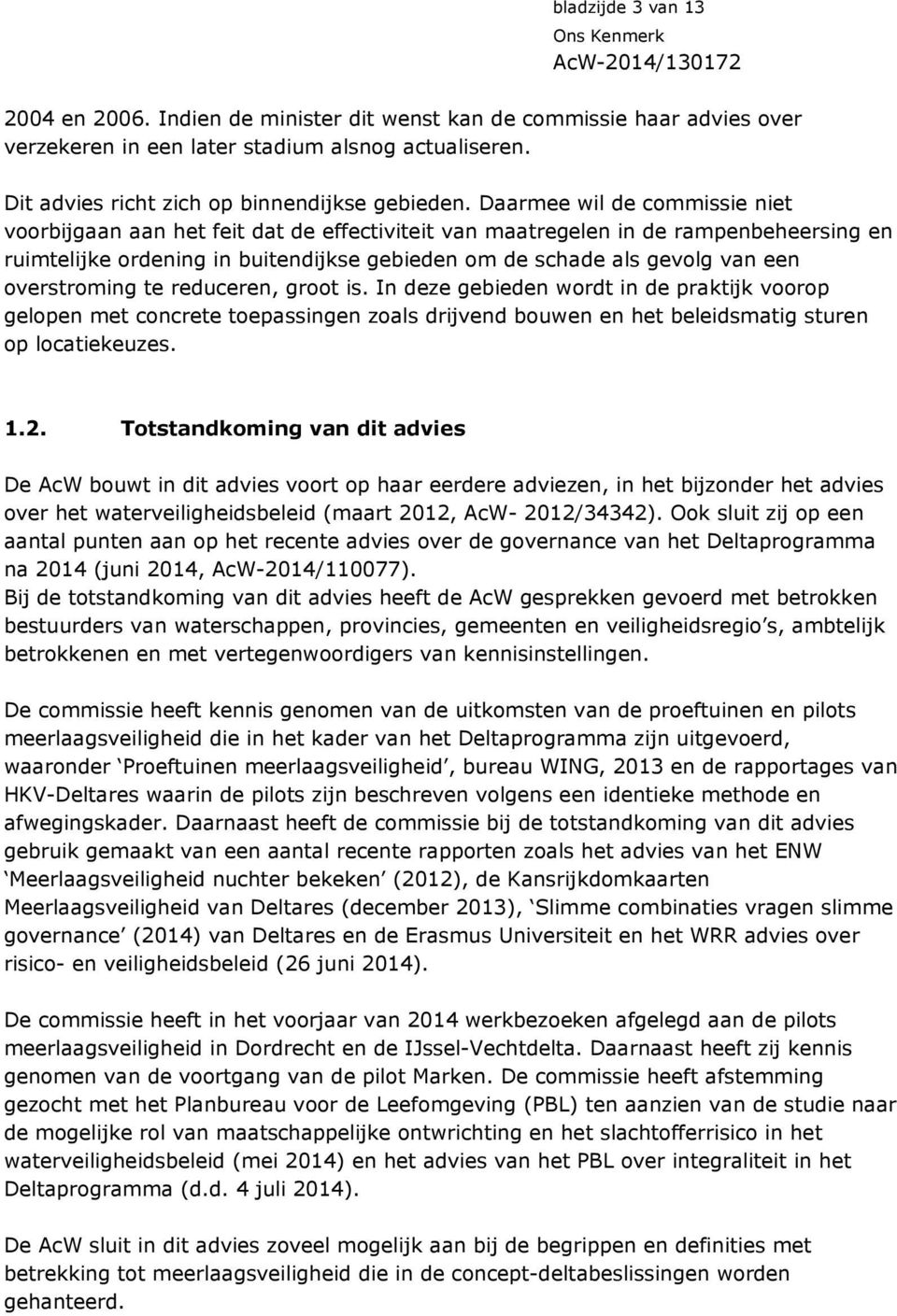 overstroming te reduceren, groot is. In deze gebieden wordt in de praktijk voorop gelopen met concrete toepassingen zoals drijvend bouwen en het beleidsmatig sturen op locatiekeuzes. 1.2.