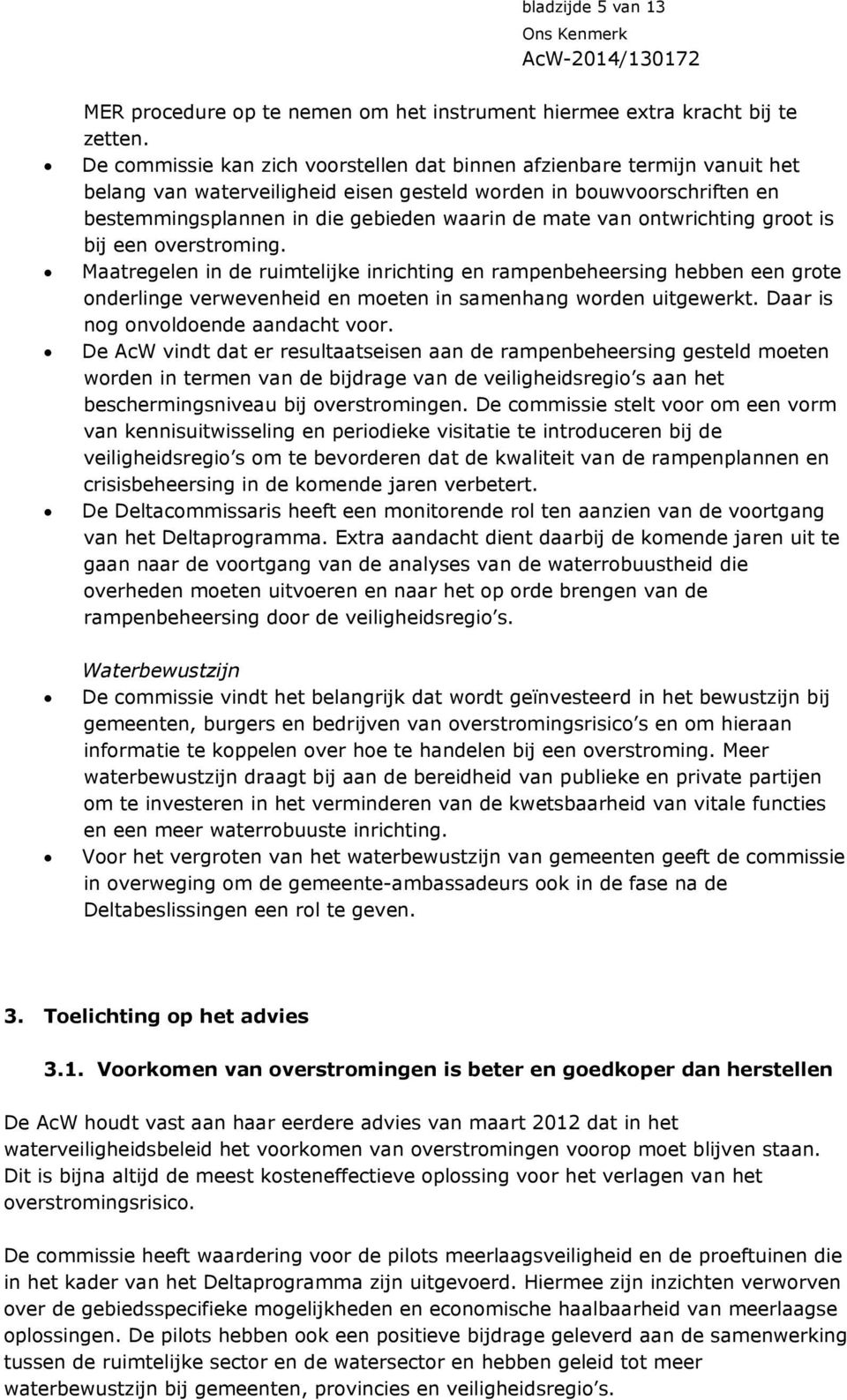 van ontwrichting groot is bij een overstroming. Maatregelen in de ruimtelijke inrichting en rampenbeheersing hebben een grote onderlinge verwevenheid en moeten in samenhang worden uitgewerkt.