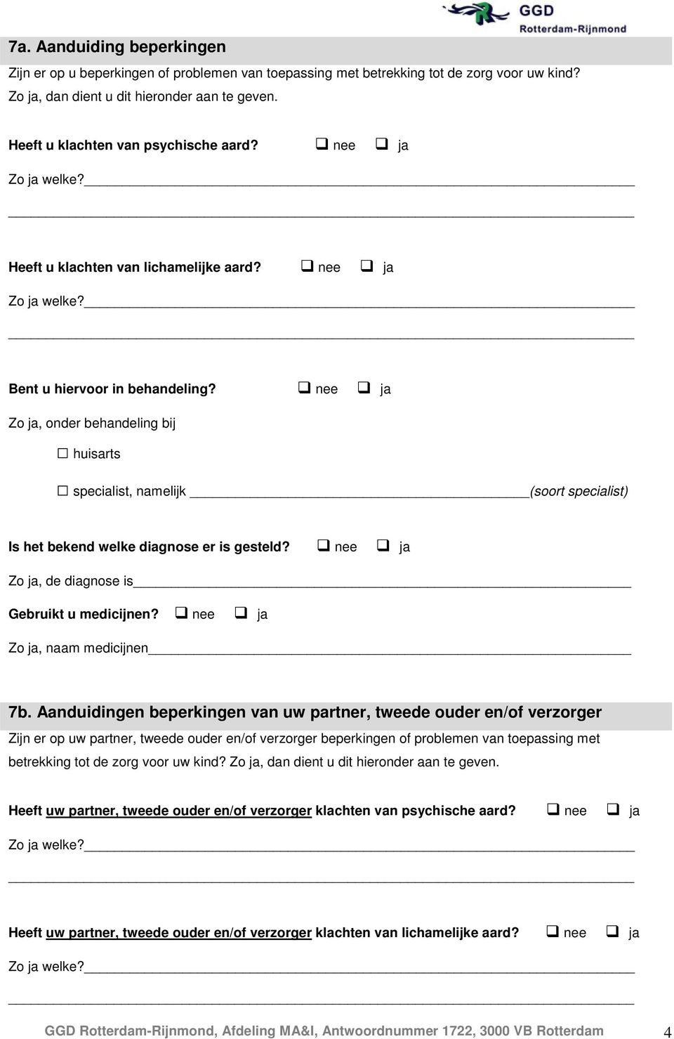 nee ja Zo ja, onder behandeling bij huisarts specialist, namelijk (soort specialist) Is het bekend welke diagnose er is gesteld? nee ja Zo ja, de diagnose is Gebruikt u medicijnen?