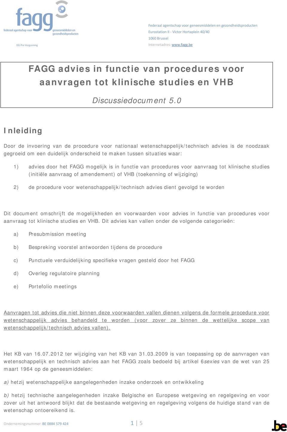 0 Inleiding Door de invoering van de procedure voor nationaal wetenschappelijk/technisch advies is de noodzaak gegroeid om een duidelijk onderscheid te maken tussen situaties waar: 1) advies door het