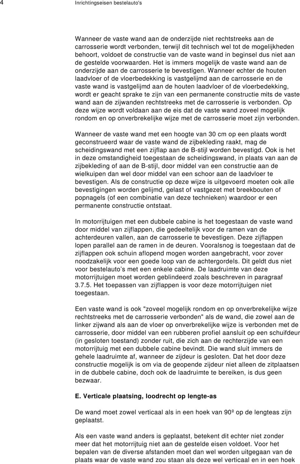 Wanneer echter de houten laadvloer of de vloerbedekking is vastgelijmd aan de carrosserie en de vaste wand is vastgelijmd aan de houten laadvloer of de vloerbedekking, wordt er geacht sprake te zijn