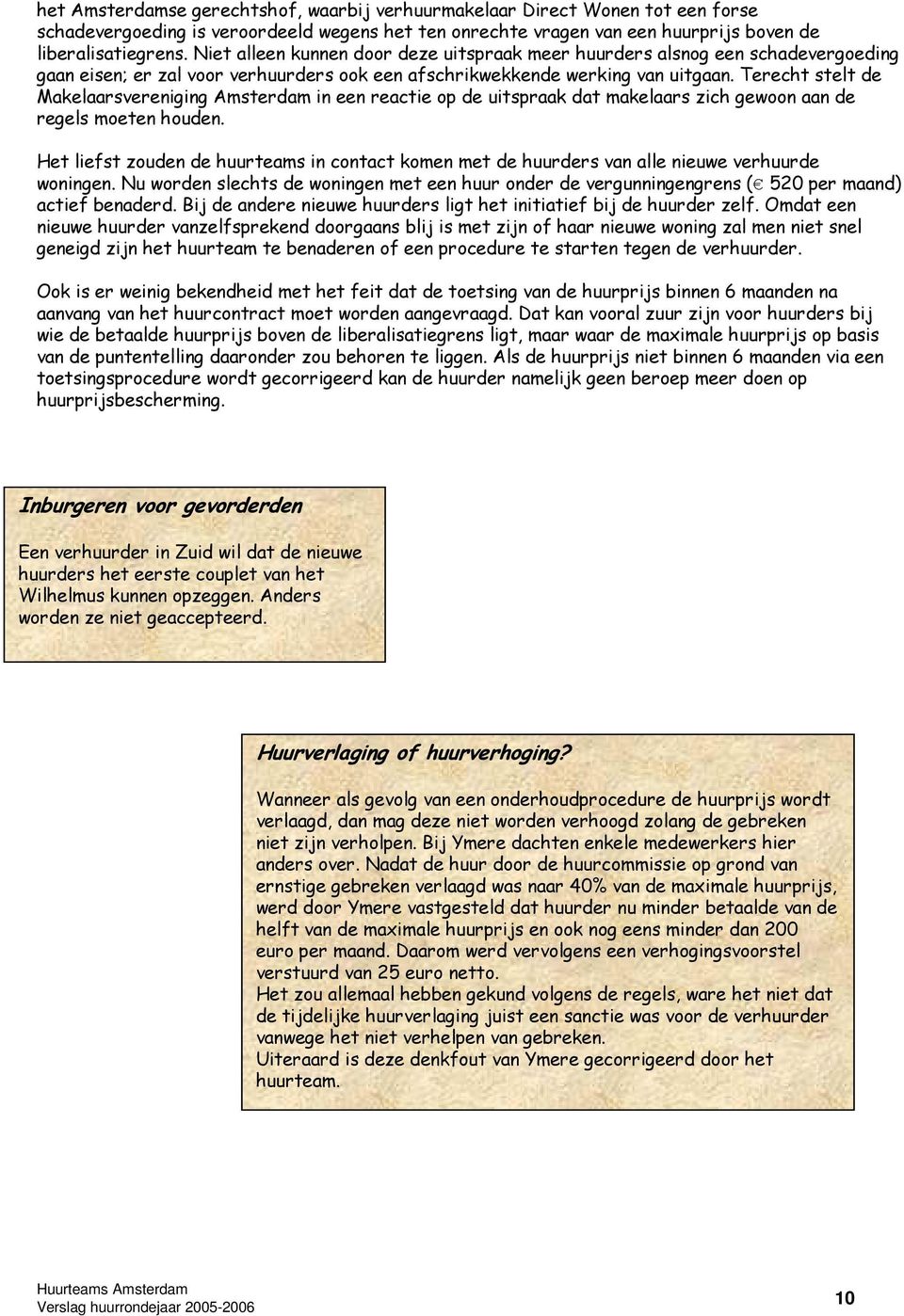 Terecht stelt de Makelaarsvereniging Amsterdam in een reactie op de uitspraak dat makelaars zich gewoon aan de regels moeten houden.