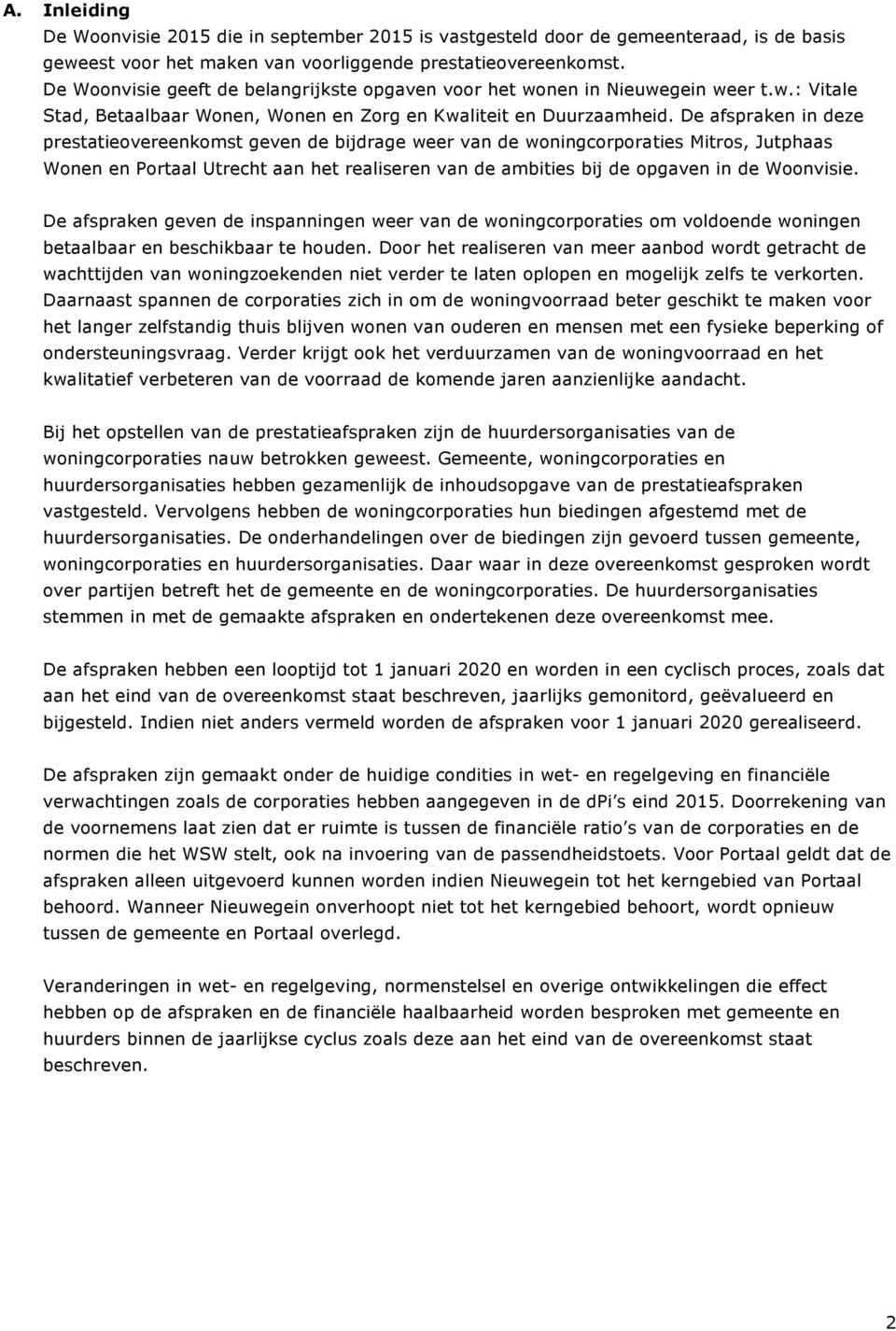 De afspraken in deze prestatieovereenkomst geven de bijdrage weer van de woningcorporaties Mitros, Jutphaas Wonen en Portaal Utrecht aan het realiseren van de ambities bij de opgaven in de Woonvisie.