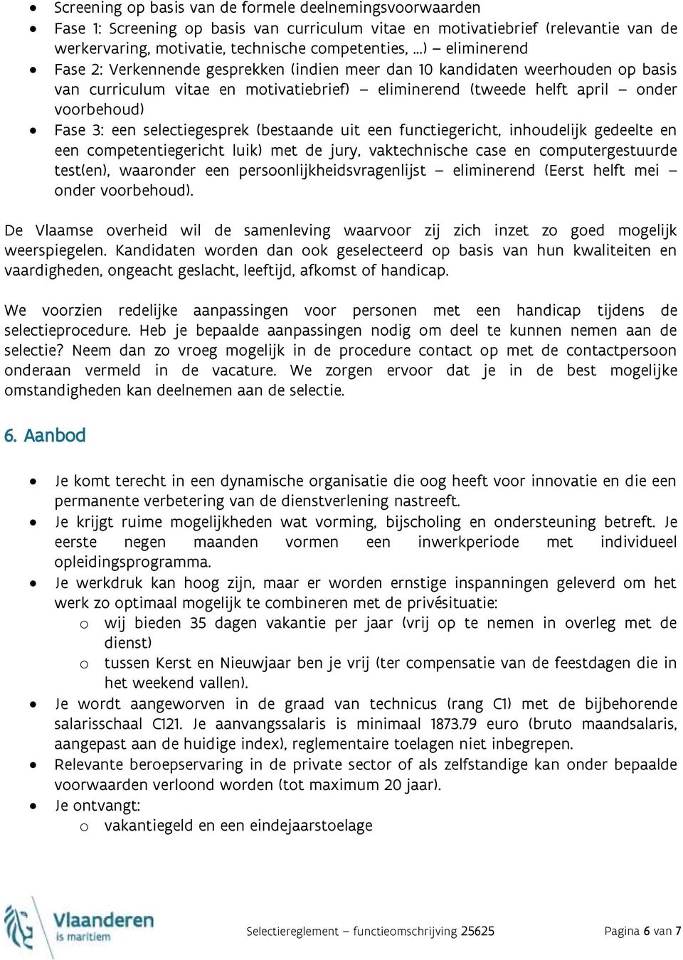 selectiegesprek (bestaande uit een functiegericht, inhoudelijk gedeelte en een competentiegericht luik) met de jury, vaktechnische case en computergestuurde test(en), waaronder een