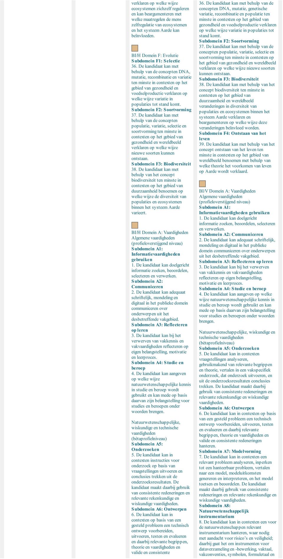 De kandidaat kan met populatie, variatie, selectie en soortvorming ten minste in gezondheid en wereldbeeld nieuwe soorten kunnen ontstaan. S ubdomein F3: Biodiversiteit 38.