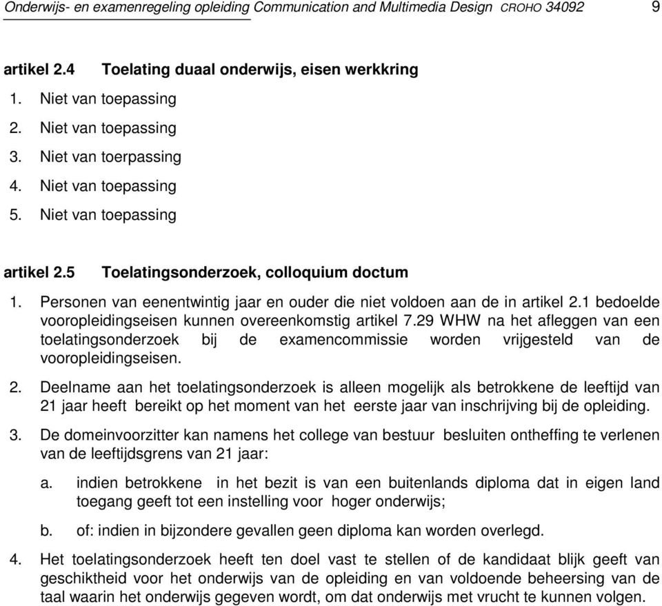 1 bedoelde vooropleidingseisen kunnen overeenkomstig artikel 7.29 WHW na het afleggen van een toelatingsonderzoek bij de examencommissie worden vrijgesteld van de vooropleidingseisen. 2.