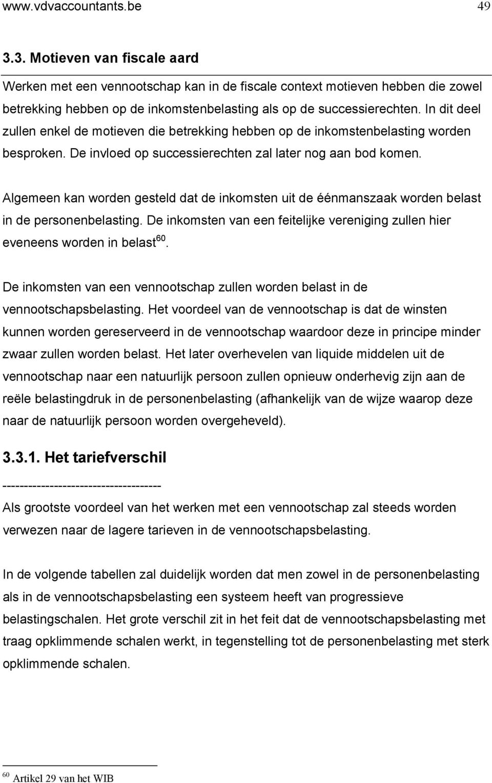 In dit deel zullen enkel de motieven die betrekking hebben op de inkomstenbelasting worden besproken. De invloed op successierechten zal later nog aan bod komen.