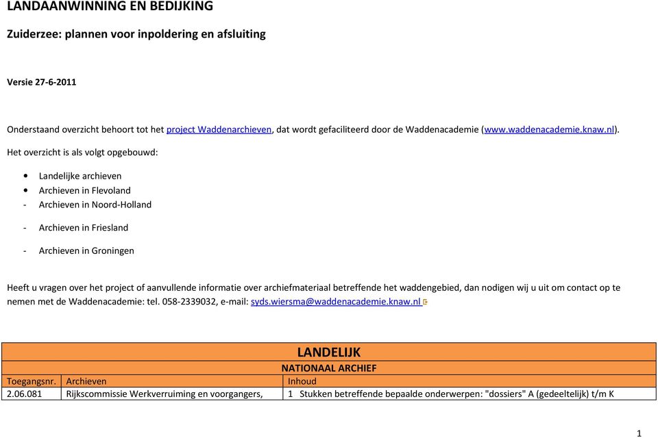 Het overzicht is als volgt opgebouwd: Landelijke archieven Archieven in Flevoland - Archieven in Noord-Holland - Archieven in Friesland - Archieven in Groningen Heeft u vragen over het project of