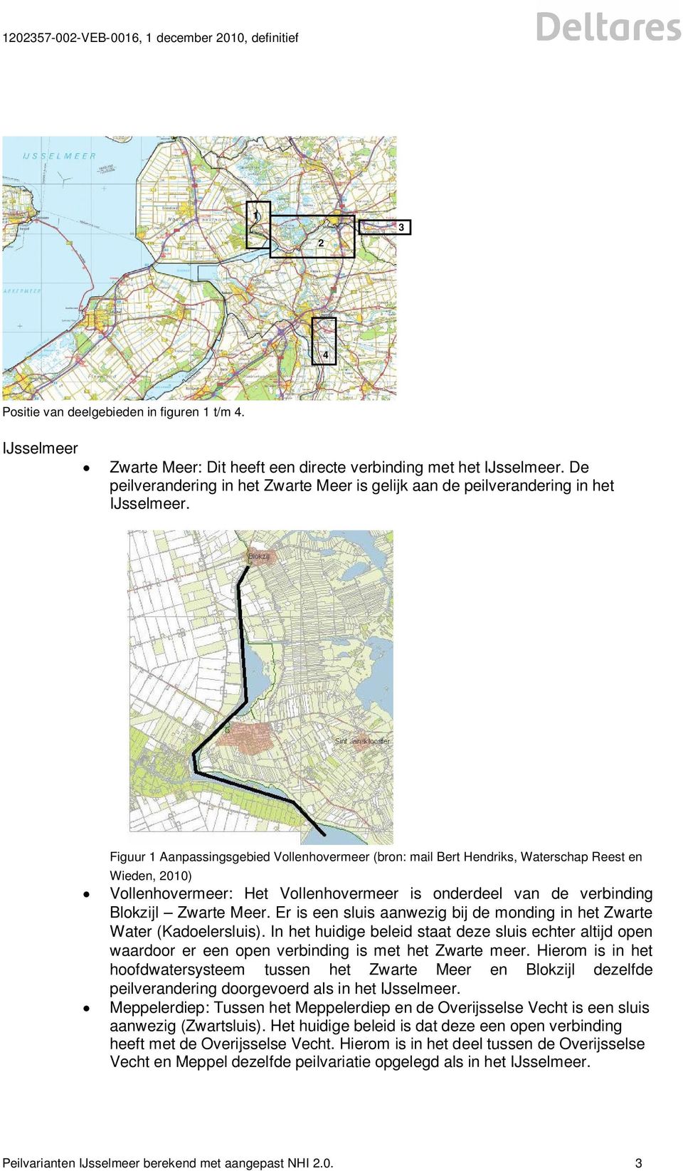 Figuur 1 Aanpassingsgebied Vollenhovermeer (bron: mail Bert Hendriks, Waterschap Reest en Wieden, 2010) Vollenhovermeer: Het Vollenhovermeer is onderdeel van de verbinding Blokzijl Zwarte Meer.