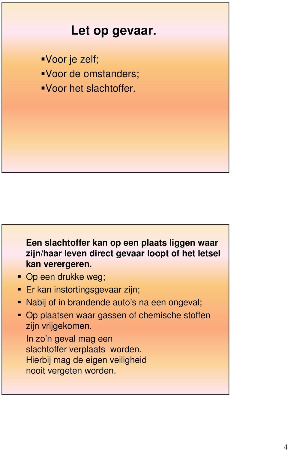 Op een drukke weg; Er kan instortingsgevaar zijn; Nabij of in brandende auto s na een ongeval; Op plaatsen waar