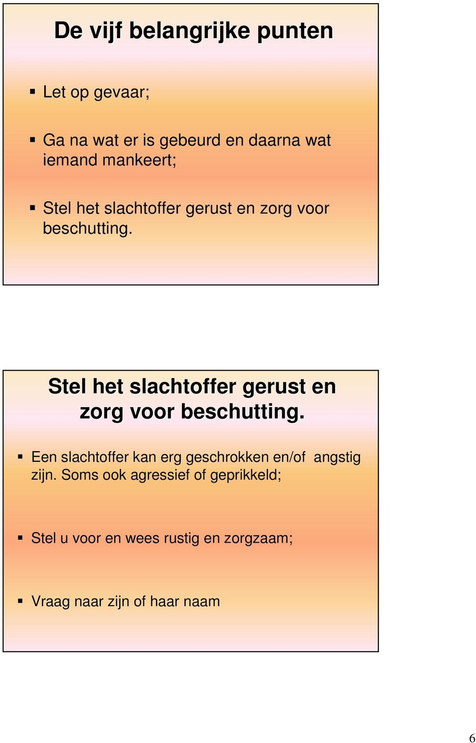 Stel het slachtoffer gerust en zorg voor beschutting.