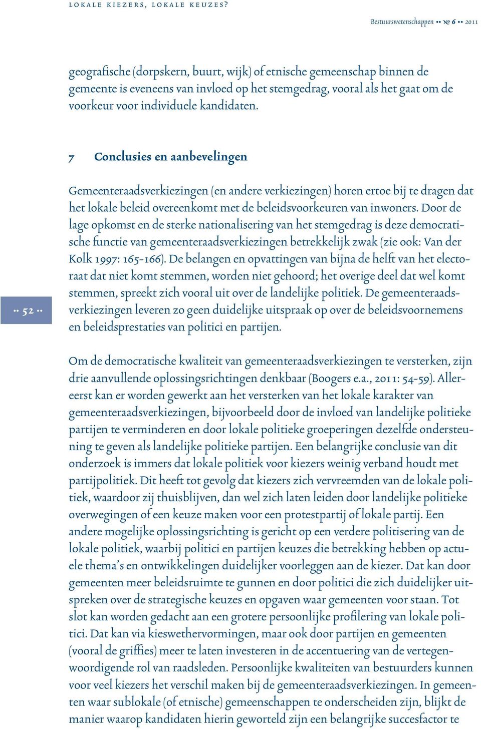 Door de lage opkomst en de sterke nationalisering van het stemgedrag is deze democratische functie van gemeenteraadsverkiezingen betrekkelijk zwak (zie ook: Van der Kolk 1997: 165-166).