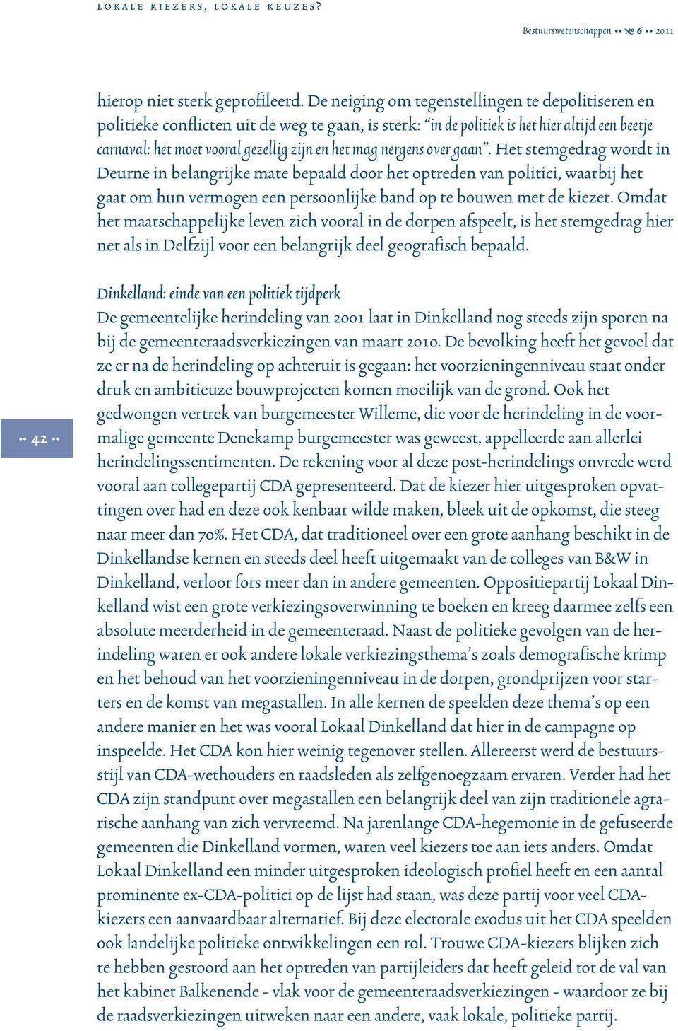 nergens over gaan. Het stemgedrag wordt in Deurne in belangrijke mate bepaald door het optreden van politici, waarbij het gaat om hun vermogen een persoonlijke band op te bouwen met de kiezer.