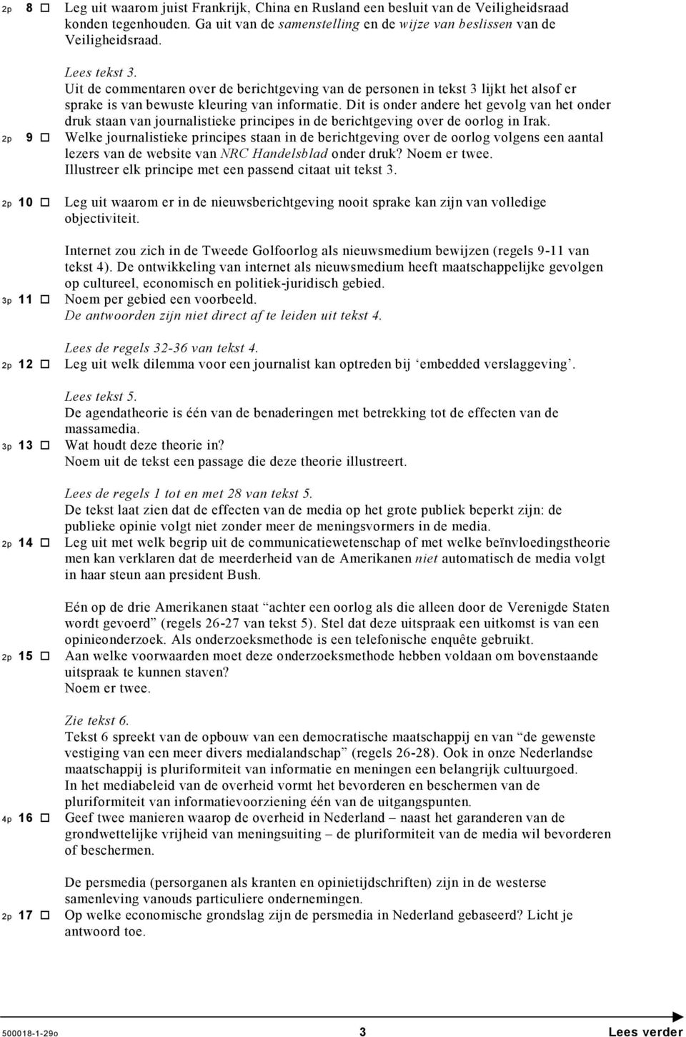 Uit de commentaren over de berichtgeving van de personen in tekst 3 lijkt het alsof er sprake is van bewuste kleuring van informatie.