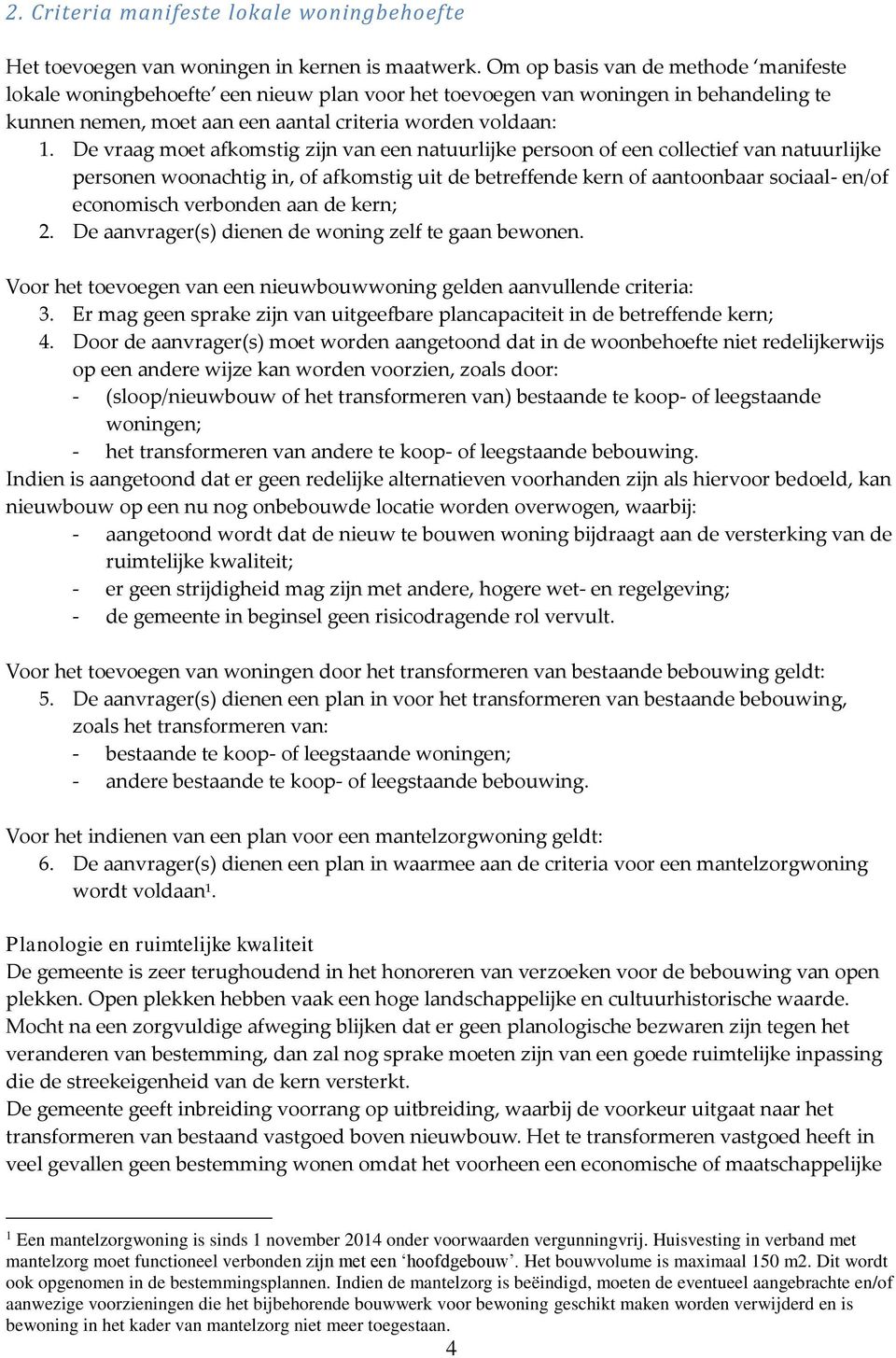 De vraag moet afkomstig zijn van een natuurlijke persoon of een collectief van natuurlijke personen woonachtig in, of afkomstig uit de betreffende kern of aantoonbaar sociaal- en/of economisch