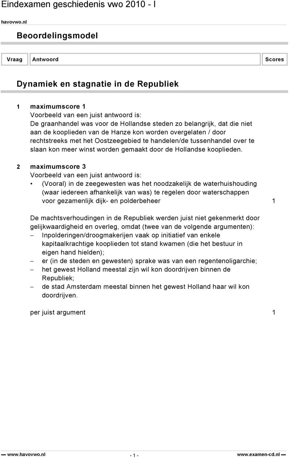 2 maximumscore 3 (Vooral) in de zeegewesten was het noodzakelijk de waterhuishouding (waar iedereen afhankelijk van was) te regelen door waterschappen voor gezamenlijk dijk- en polderbeheer 1 De