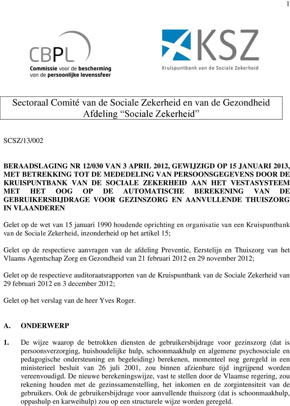 THUISZORG IN VLAANDEREN Gelet op de wet van 15 januari 1990 houdende oprichting en organisatie van een Kruispuntbank van de Sociale Zekerheid, inzonderheid op het artikel 15; Gelet op de respectieve