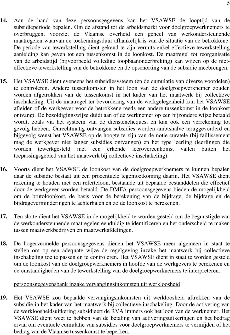 situatie van de betrokkene. De periode van tewerkstelling dient gekend te zijn vermits enkel effectieve tewerkstelling aanleiding kan geven tot een tussenkomst in de loonkost.