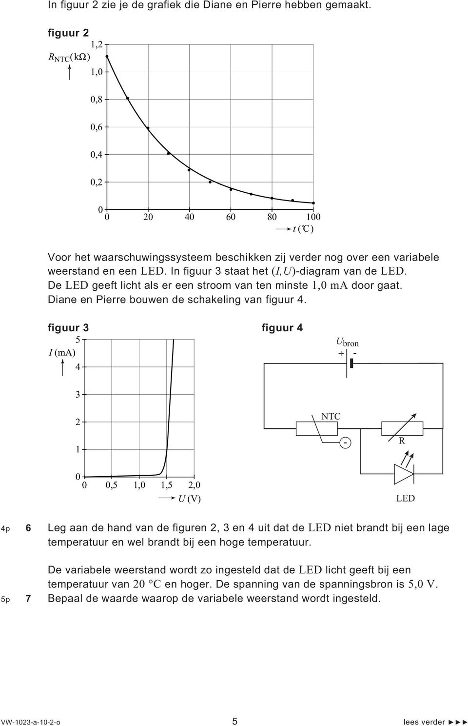 In figuur 3 staat het (I,U)-diagram van de LED. De LED geeft licht als er een stroom van ten minste 1,0 ma door gaat. Diane en Pierre bouwen de schakeling van figuur 4.