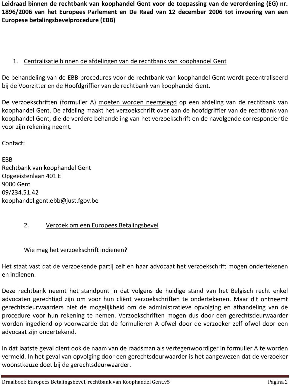 Centralisatie binnen de afdelingen van de rechtbank van koophandel Gent De behandeling van de EBB procedures voor de rechtbank van koophandel Gent wordt gecentraliseerd bij de Voorzitter en de