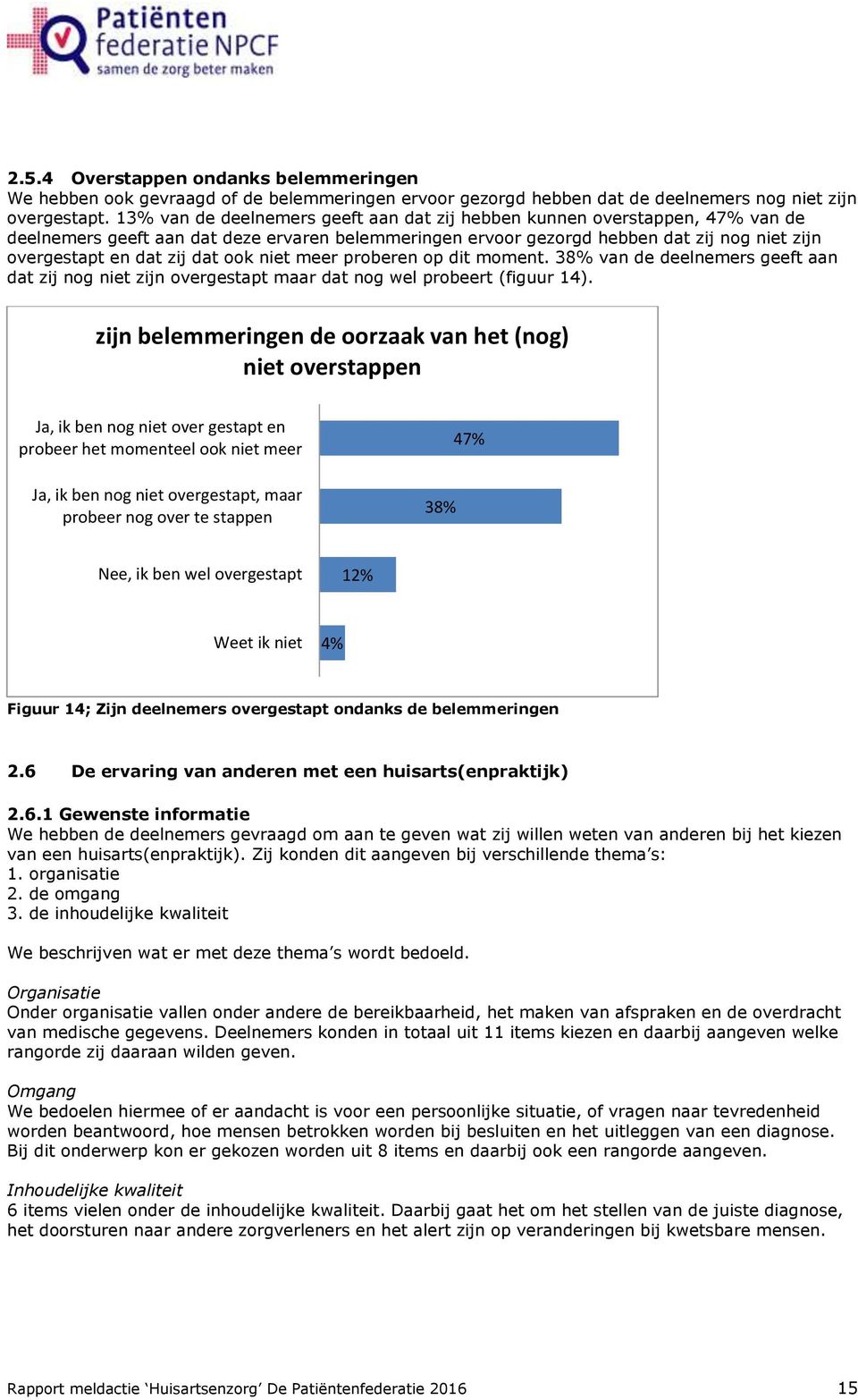 dat ook niet meer proberen op dit moment. 38% van de deelnemers geeft aan dat zij nog niet zijn overgestapt maar dat nog wel probeert (figuur 14).