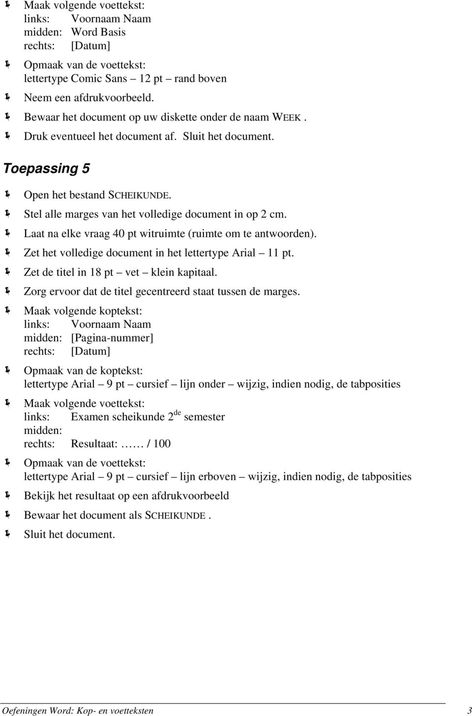 Laat na elke vraag 40 pt witruimte (ruimte om te antwoorden). Zet het volledige document in het lettertype Arial 11 pt. Zet de titel in 18 pt vet klein kapitaal.