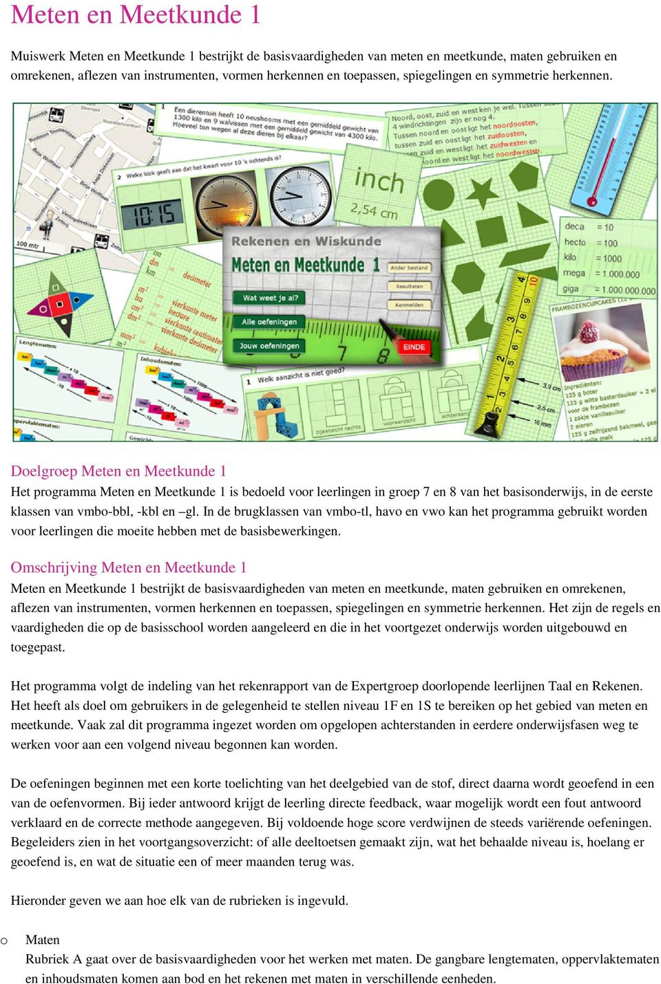 Delgrep Meten en Meetkunde 1 Het prgramma Meten en Meetkunde 1 is bedeld vr leerlingen in grep 7 en 8 van het basisnderwijs, in de eerste klassen van vmb-bbl, -kbl en gl.