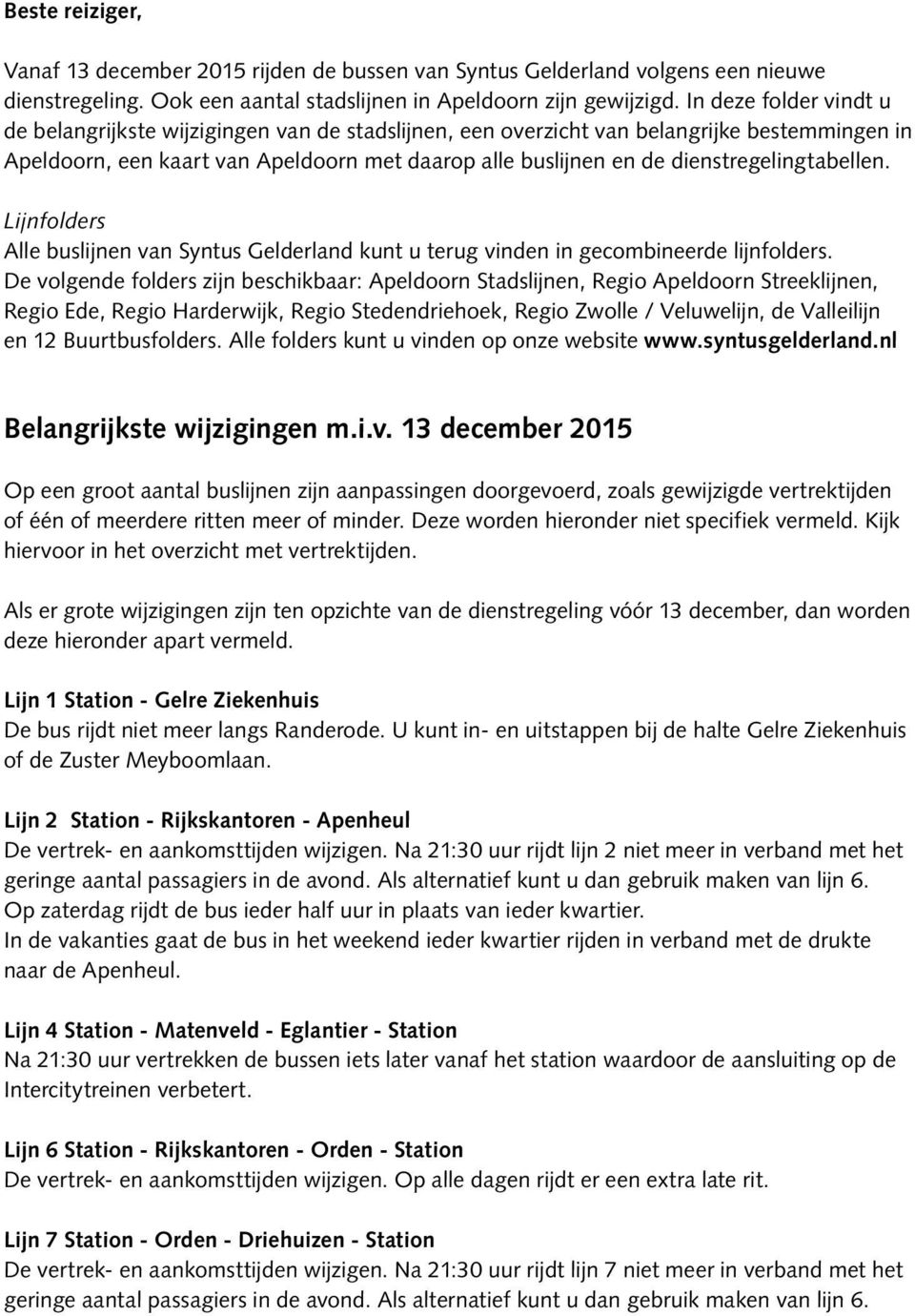 dienstregelingtabellen. Lijnfolders Alle buslijnen van yntus Gelderland kunt u terug vinden in gecombineerde lijnfolders.