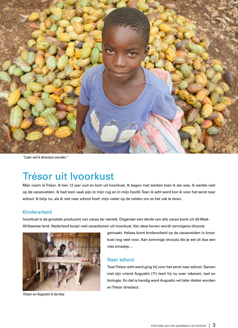 Kinderarbeid Ivoorkust is de grootste producent van cacao ter wereld. Ongeveer een derde van alle cacao komt uit dit West- Afrikaanse land. Nederland koopt veel cacaobonen uit Ivoorkust.