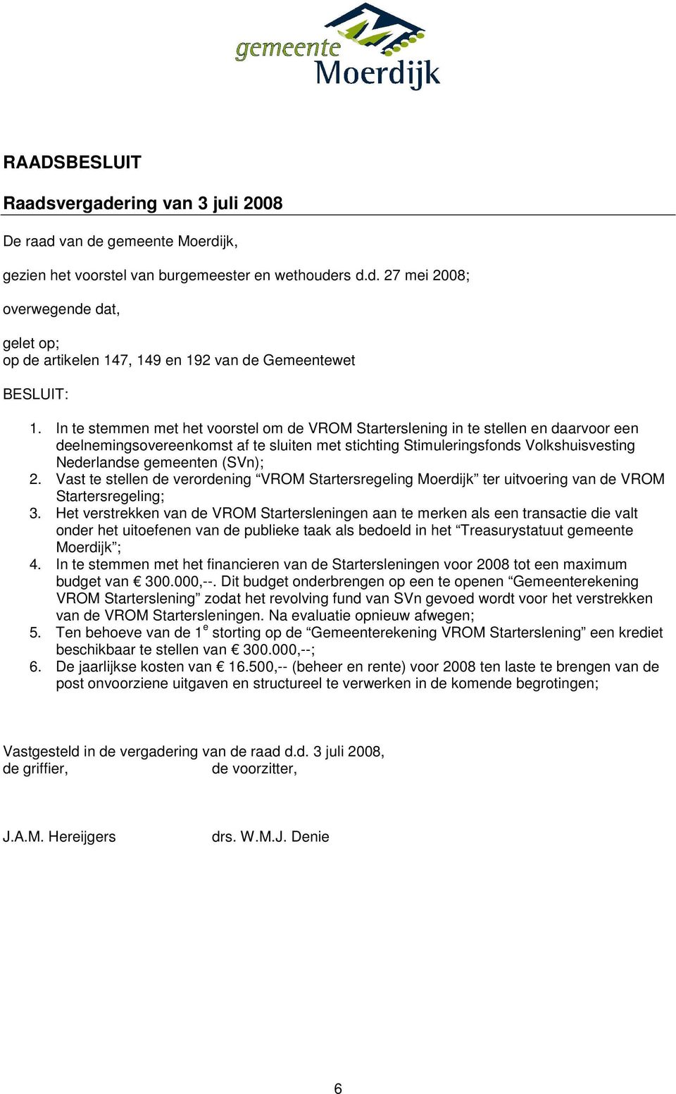 (SVn); 2. Vast te stellen de verordening VROM Startersregeling Moerdijk ter uitvoering van de VROM Startersregeling; 3.