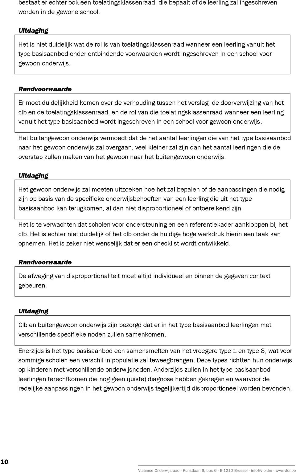 Er moet duidelijkheid komen over de verhouding tussen het verslag, de doorverwijzing van het clb en de toelatingsklassenraad, en de rol van die toelatingsklassenraad wanneer een leerling vanuit het