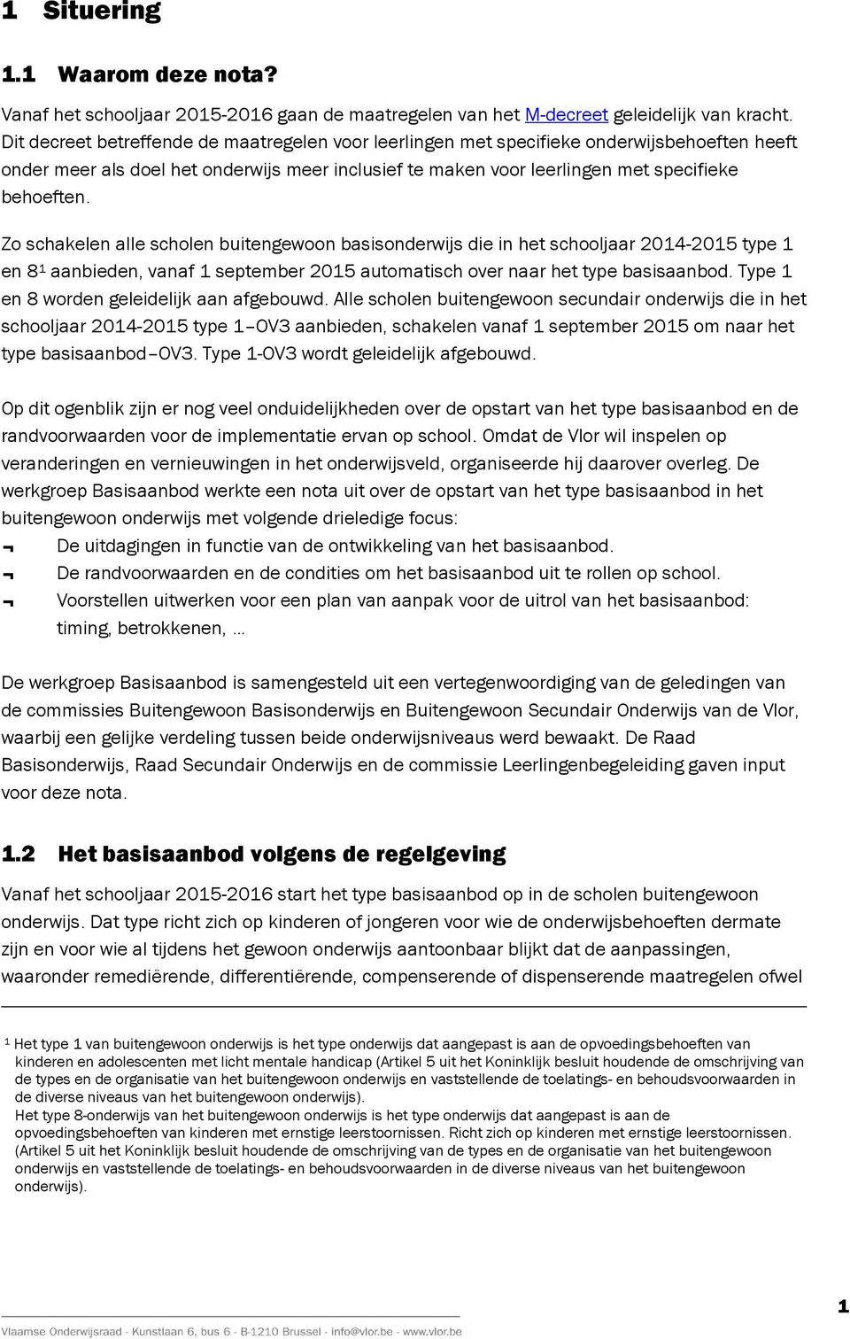 Zo schakelen alle scholen buitengewoon basisonderwijs die in het schooljaar 2014-2015 type 1 en 8 1 aanbieden, vanaf 1 september 2015 automatisch over naar het type basisaanbod.