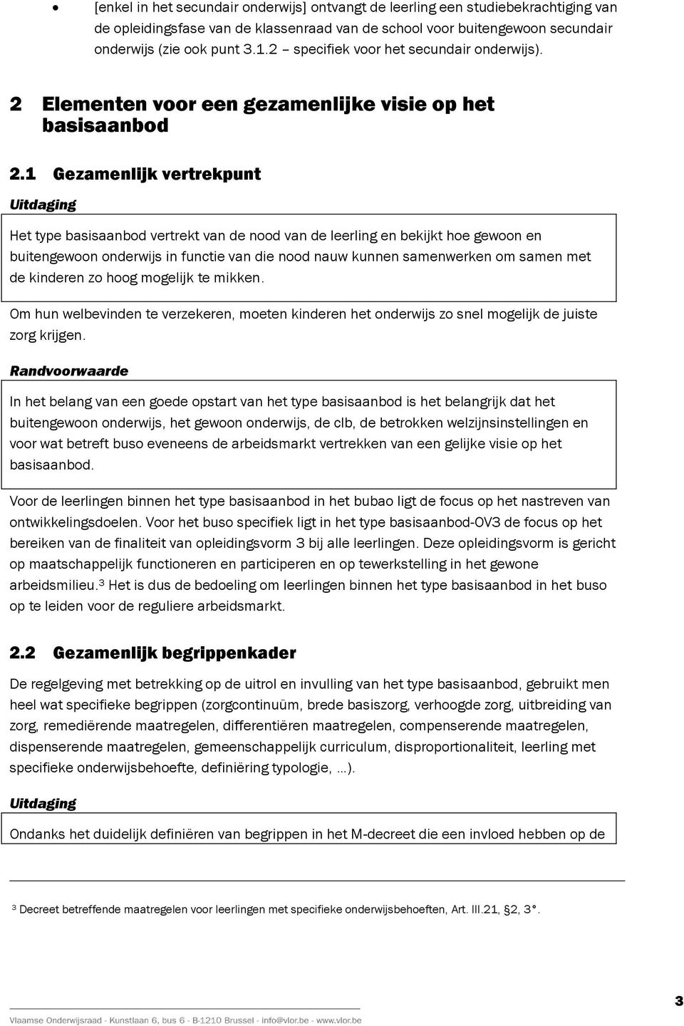 1 Gezamenlijk vertrekpunt Het type basisaanbod vertrekt van de nood van de leerling en bekijkt hoe gewoon en buitengewoon onderwijs in functie van die nood nauw kunnen samenwerken om samen met de