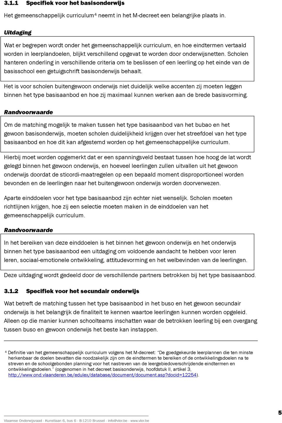 Scholen hanteren onderling in verschillende criteria om te beslissen of een leerling op het einde van de basisschool een getuigschrift basisonderwijs behaalt.