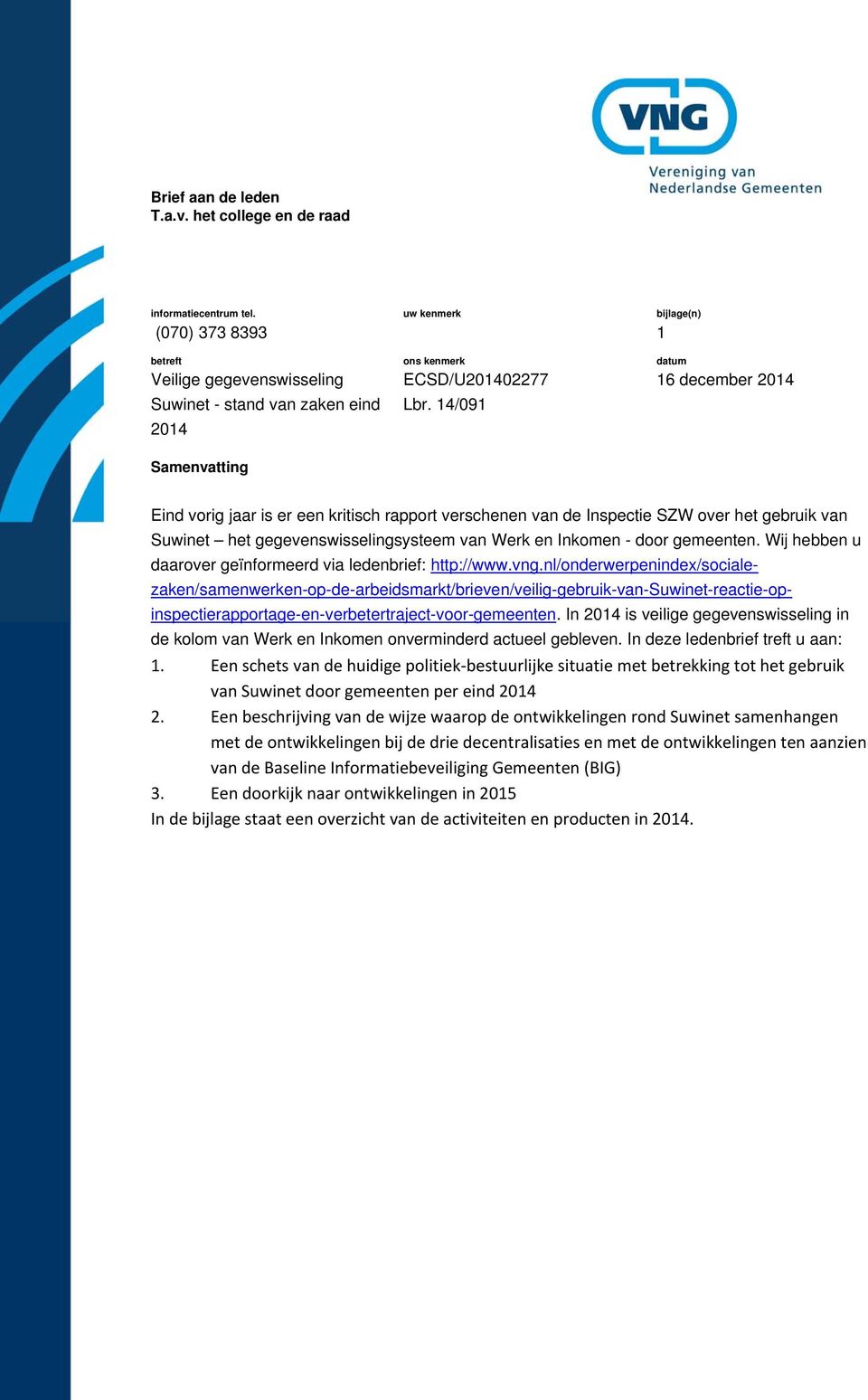 14/091 bijlage(n) 1 datum 16 december 2014 Eind vorig jaar is er een kritisch rapport verschenen van de Inspectie SZW over het gebruik van Suwinet het gegevenswisselingsysteem van Werk en Inkomen -